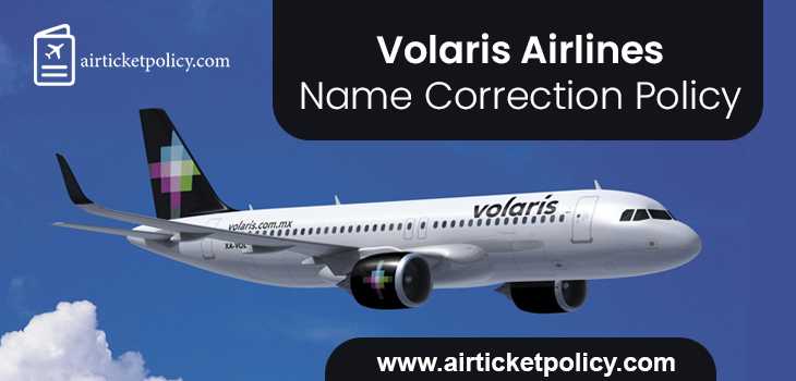 Volaris Airlines Name Correction Policy | airlinesticketpolicy