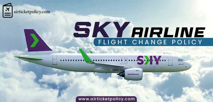 Sky Airline Flight Change Policy | airlinesticketpolicy