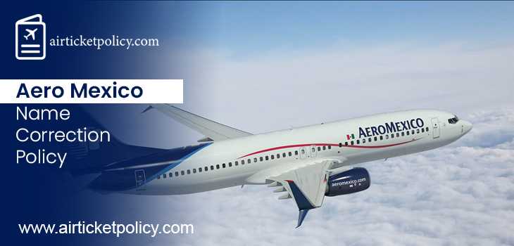 Aero Mexico Name Correction Policy | airlinesticketpolicy
