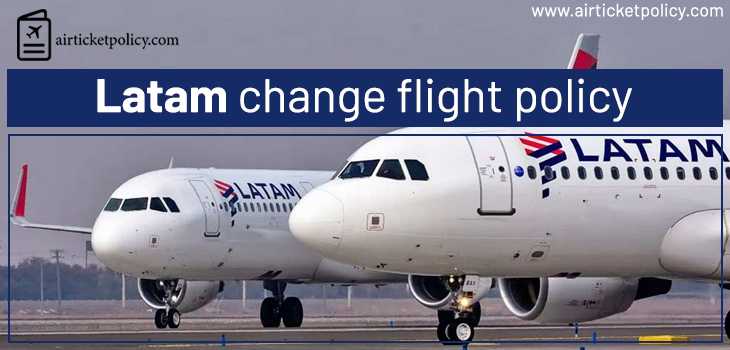 Latam Change Flight Policy | airlinesticketpolicy