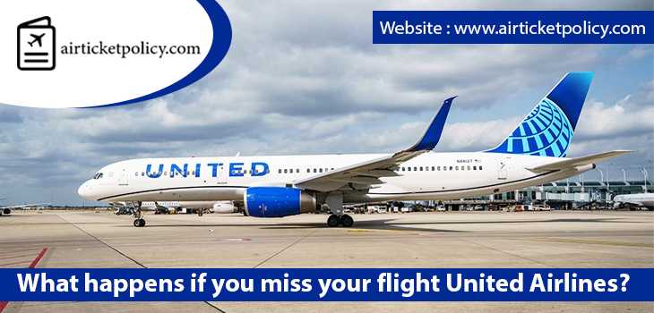 What happens if You Miss Your Flight United Airlines? | airlinesticketpolicy