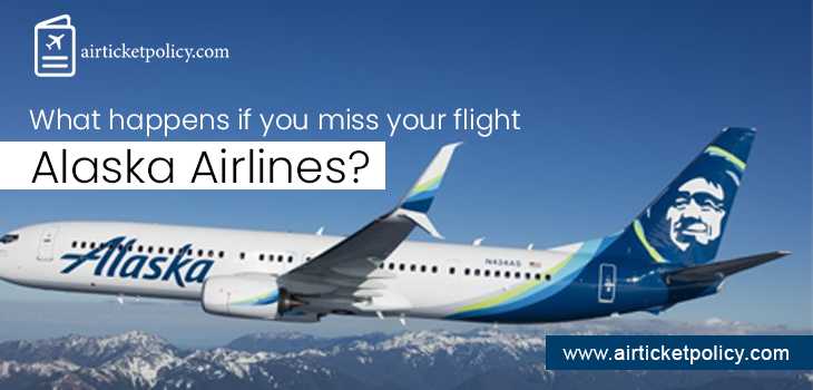 What Happens if You Miss Your Flight Alaska Airlines | airlinesticketpolicy