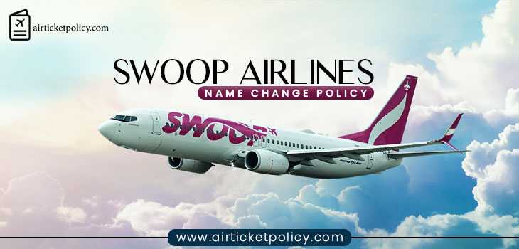 Swoop Airlines Name Change Policy | airlinesticketpolicy