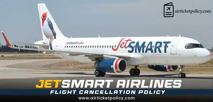 JetSmart Airlines Flight Cancellation Policy | airlinesticketpolicy